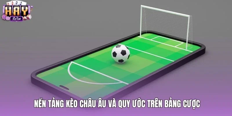Quy ước bảng tỷ lệ kèo châu Âu chuẩn xác nhất