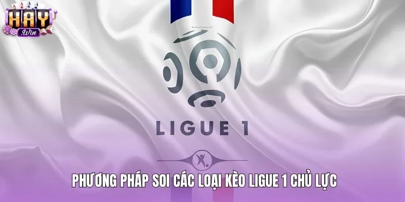 Phương pháp soi kèo Ligue 1 cùng ba loại cược chủ đạo