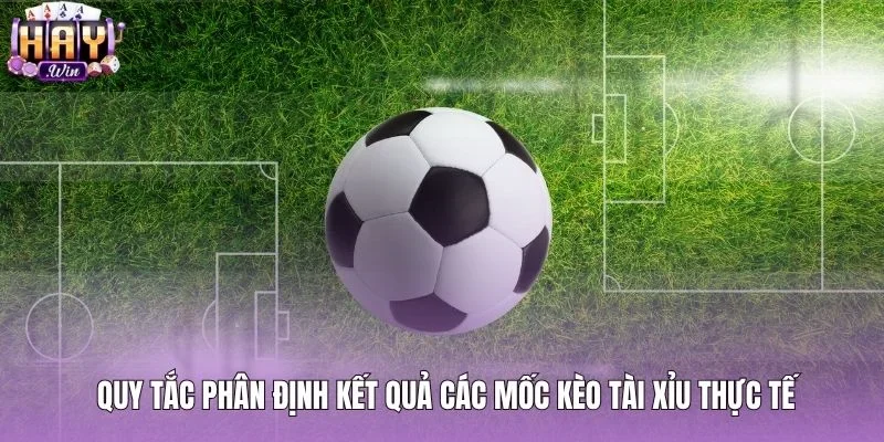 Kèo tài xỉu và quy tắc phân định kết quả từng mốc