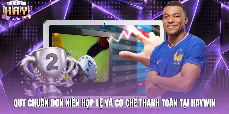 Quy chuẩn duyệt vé và thanh toán kèo xiên bóng đá Haywin