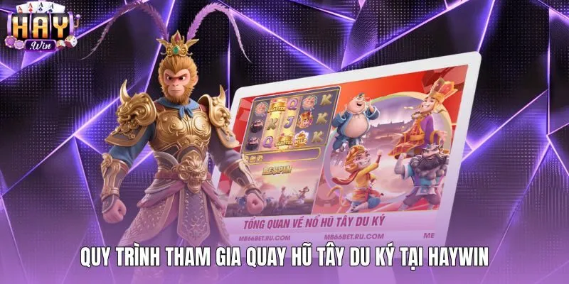 Quy trình quay nổ hũ tây du cùng nạp rút tại Haywin