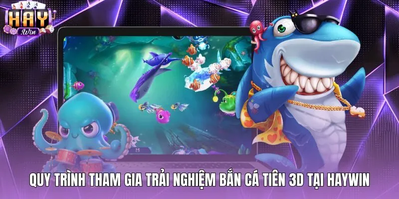 Quy trình tham gia phòng chơi Bắn cá tiên 3D tại Haywin