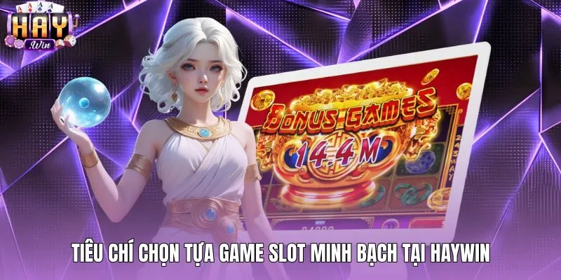 Tiêu chí chọn game minh bạch để quay slot dễ trúng